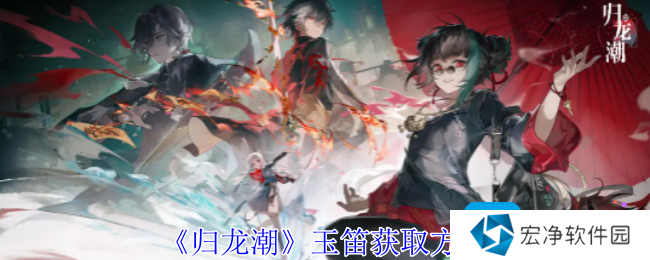 《归龙潮》玉笛获取方法