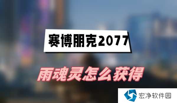 赛博朋克2077雨魂灵怎么获得 