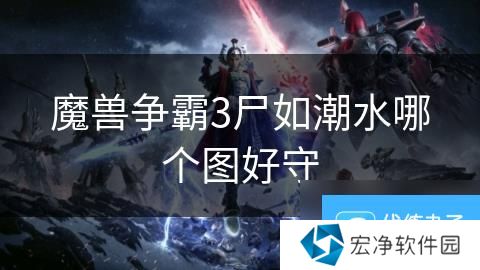 魔兽争霸3尸如潮水哪个图好守
